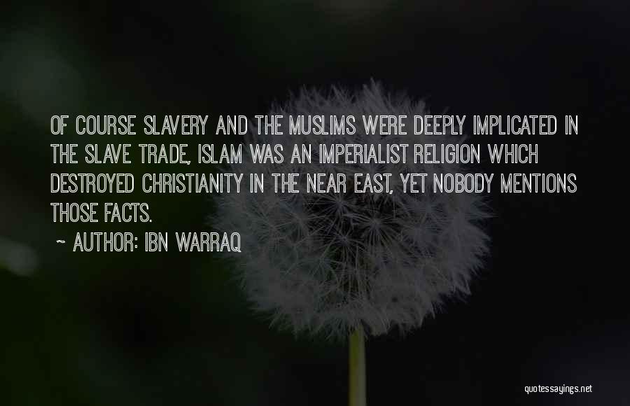 Ibn Warraq Quotes: Of Course Slavery And The Muslims Were Deeply Implicated In The Slave Trade, Islam Was An Imperialist Religion Which Destroyed