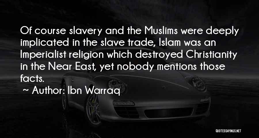 Ibn Warraq Quotes: Of Course Slavery And The Muslims Were Deeply Implicated In The Slave Trade, Islam Was An Imperialist Religion Which Destroyed