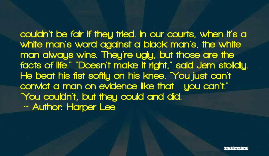 Harper Lee Quotes: Couldn't Be Fair If They Tried. In Our Courts, When It's A White Man's Word Against A Black Man's, The