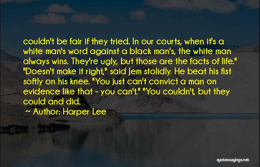 Harper Lee Quotes: Couldn't Be Fair If They Tried. In Our Courts, When It's A White Man's Word Against A Black Man's, The