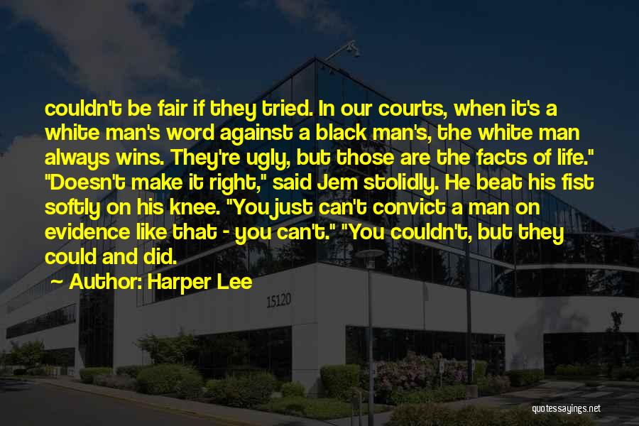 Harper Lee Quotes: Couldn't Be Fair If They Tried. In Our Courts, When It's A White Man's Word Against A Black Man's, The