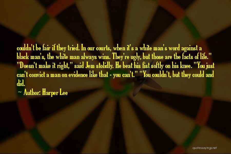 Harper Lee Quotes: Couldn't Be Fair If They Tried. In Our Courts, When It's A White Man's Word Against A Black Man's, The