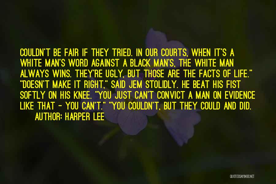 Harper Lee Quotes: Couldn't Be Fair If They Tried. In Our Courts, When It's A White Man's Word Against A Black Man's, The