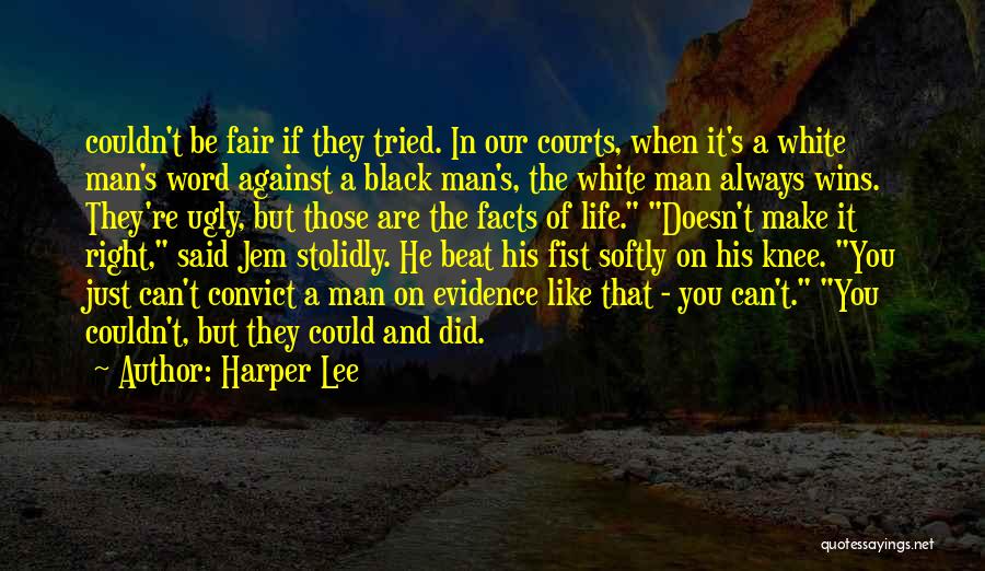 Harper Lee Quotes: Couldn't Be Fair If They Tried. In Our Courts, When It's A White Man's Word Against A Black Man's, The