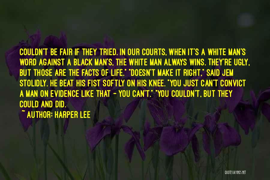 Harper Lee Quotes: Couldn't Be Fair If They Tried. In Our Courts, When It's A White Man's Word Against A Black Man's, The