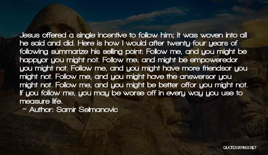 Samir Selmanovic Quotes: Jesus Offered A Single Incentive To Follow Him; It Was Woven Into All He Said And Did. Here Is How