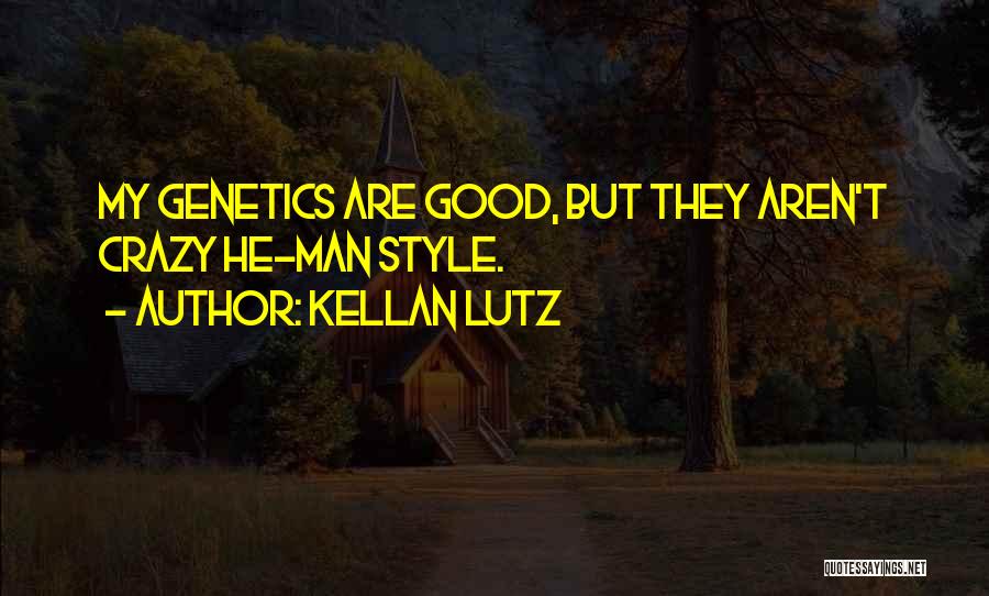 Kellan Lutz Quotes: My Genetics Are Good, But They Aren't Crazy He-man Style.