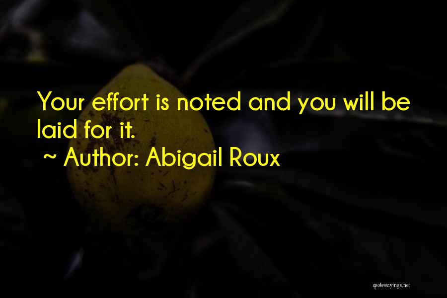 Abigail Roux Quotes: Your Effort Is Noted And You Will Be Laid For It.