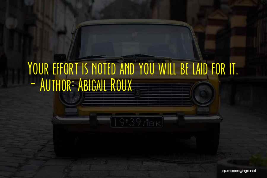 Abigail Roux Quotes: Your Effort Is Noted And You Will Be Laid For It.