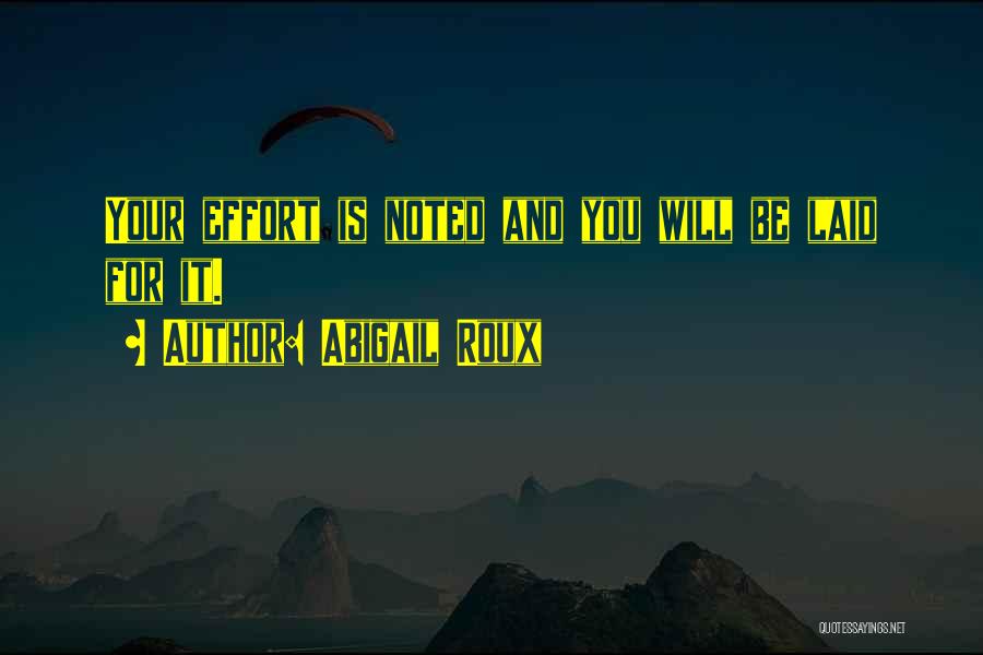 Abigail Roux Quotes: Your Effort Is Noted And You Will Be Laid For It.