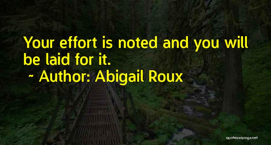 Abigail Roux Quotes: Your Effort Is Noted And You Will Be Laid For It.