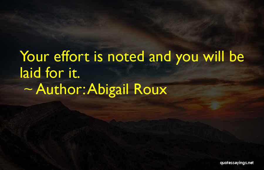 Abigail Roux Quotes: Your Effort Is Noted And You Will Be Laid For It.