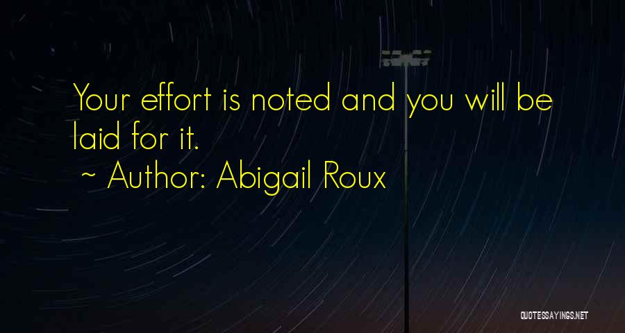 Abigail Roux Quotes: Your Effort Is Noted And You Will Be Laid For It.