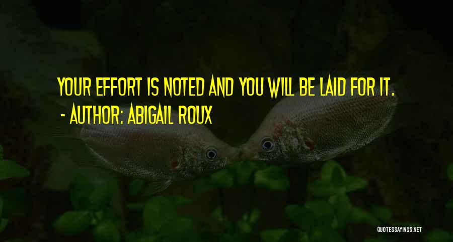 Abigail Roux Quotes: Your Effort Is Noted And You Will Be Laid For It.