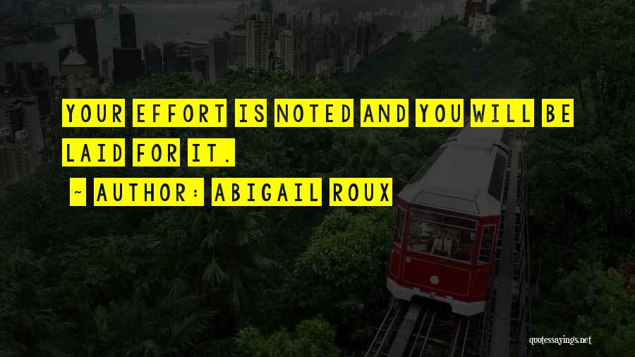 Abigail Roux Quotes: Your Effort Is Noted And You Will Be Laid For It.