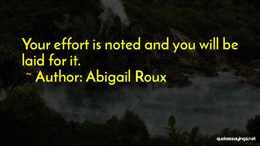 Abigail Roux Quotes: Your Effort Is Noted And You Will Be Laid For It.