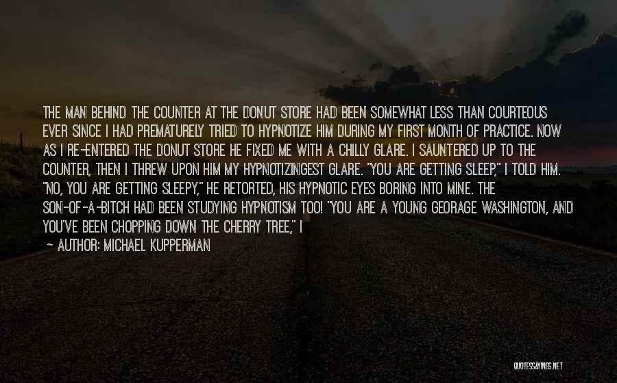 Michael Kupperman Quotes: The Man Behind The Counter At The Donut Store Had Been Somewhat Less Than Courteous Ever Since I Had Prematurely