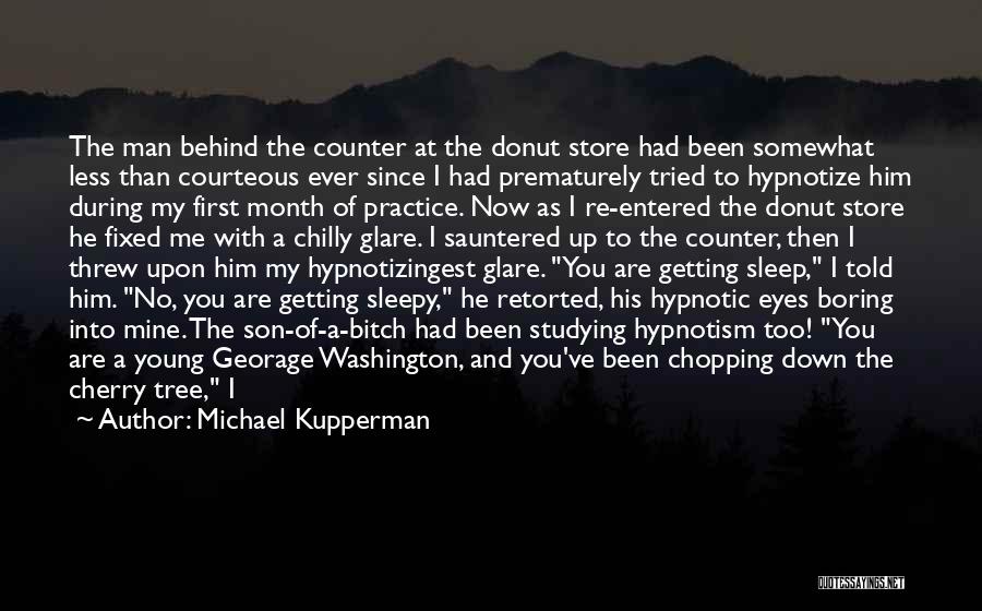 Michael Kupperman Quotes: The Man Behind The Counter At The Donut Store Had Been Somewhat Less Than Courteous Ever Since I Had Prematurely