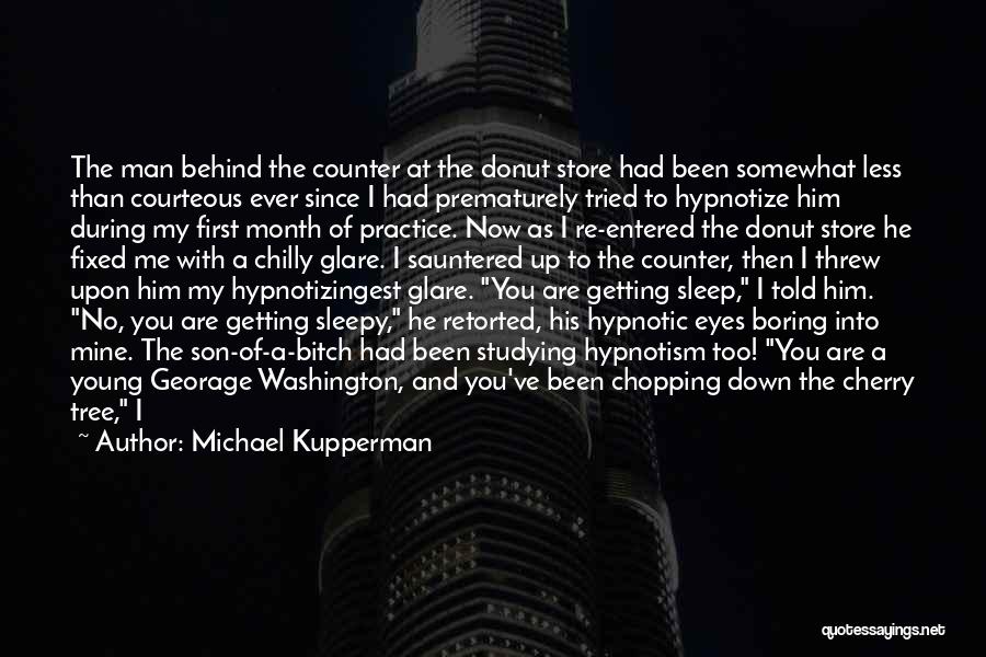 Michael Kupperman Quotes: The Man Behind The Counter At The Donut Store Had Been Somewhat Less Than Courteous Ever Since I Had Prematurely