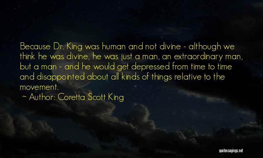 Coretta Scott King Quotes: Because Dr. King Was Human And Not Divine - Although We Think He Was Divine, He Was Just A Man,