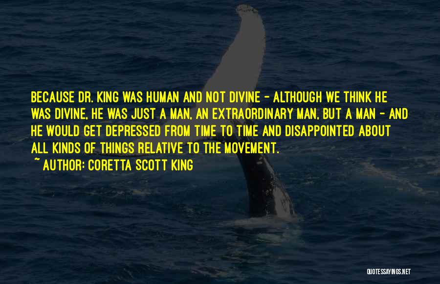 Coretta Scott King Quotes: Because Dr. King Was Human And Not Divine - Although We Think He Was Divine, He Was Just A Man,