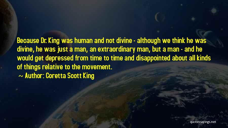 Coretta Scott King Quotes: Because Dr. King Was Human And Not Divine - Although We Think He Was Divine, He Was Just A Man,