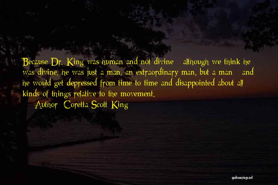 Coretta Scott King Quotes: Because Dr. King Was Human And Not Divine - Although We Think He Was Divine, He Was Just A Man,