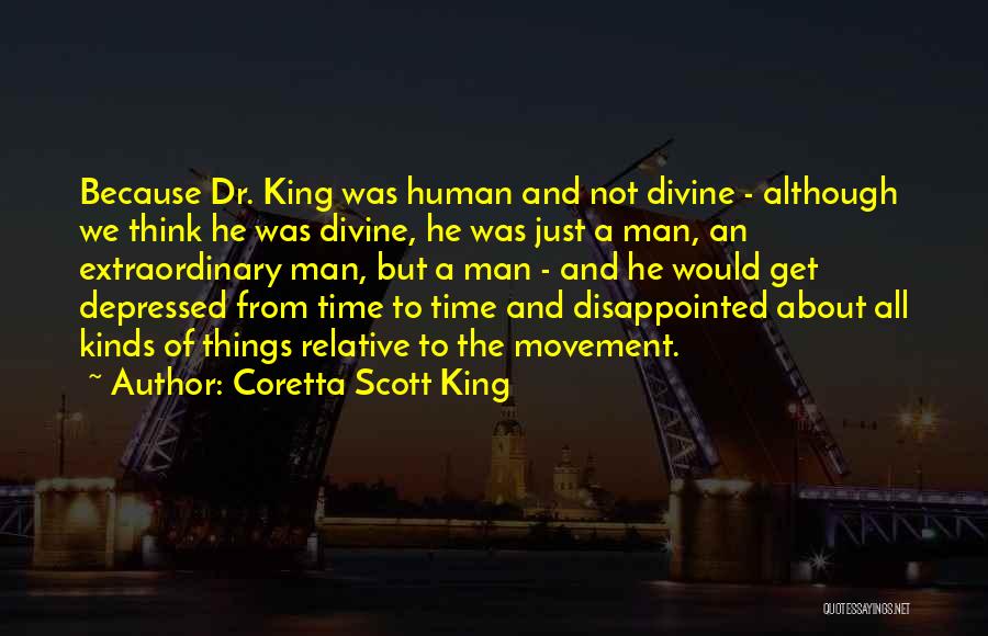 Coretta Scott King Quotes: Because Dr. King Was Human And Not Divine - Although We Think He Was Divine, He Was Just A Man,