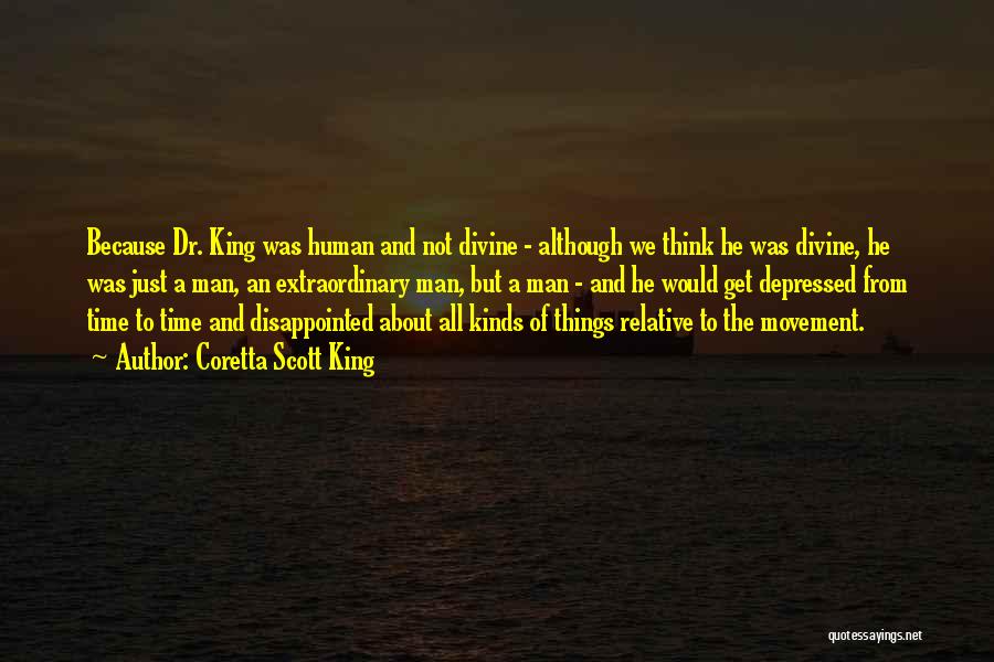 Coretta Scott King Quotes: Because Dr. King Was Human And Not Divine - Although We Think He Was Divine, He Was Just A Man,