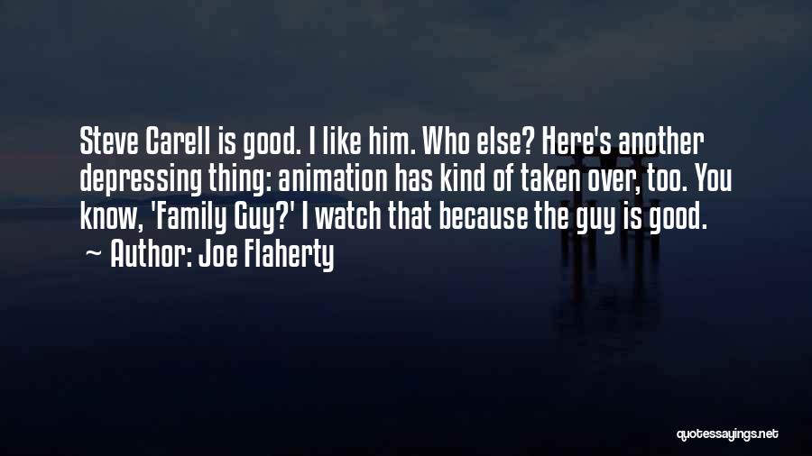 Joe Flaherty Quotes: Steve Carell Is Good. I Like Him. Who Else? Here's Another Depressing Thing: Animation Has Kind Of Taken Over, Too.