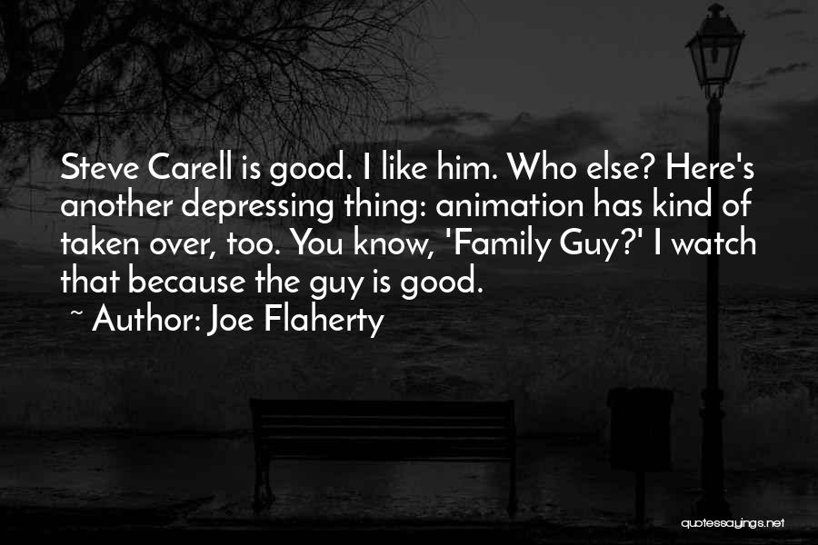 Joe Flaherty Quotes: Steve Carell Is Good. I Like Him. Who Else? Here's Another Depressing Thing: Animation Has Kind Of Taken Over, Too.