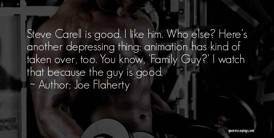 Joe Flaherty Quotes: Steve Carell Is Good. I Like Him. Who Else? Here's Another Depressing Thing: Animation Has Kind Of Taken Over, Too.