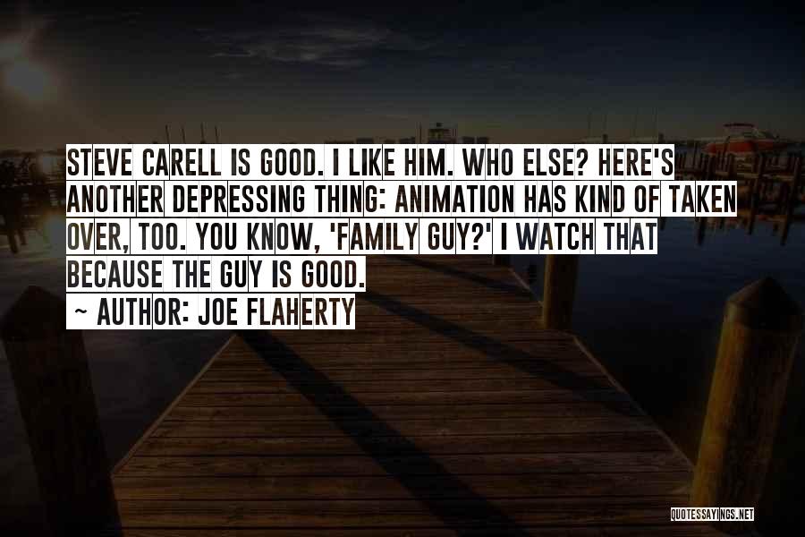 Joe Flaherty Quotes: Steve Carell Is Good. I Like Him. Who Else? Here's Another Depressing Thing: Animation Has Kind Of Taken Over, Too.