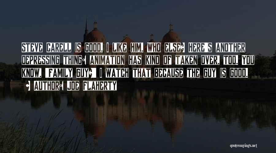 Joe Flaherty Quotes: Steve Carell Is Good. I Like Him. Who Else? Here's Another Depressing Thing: Animation Has Kind Of Taken Over, Too.