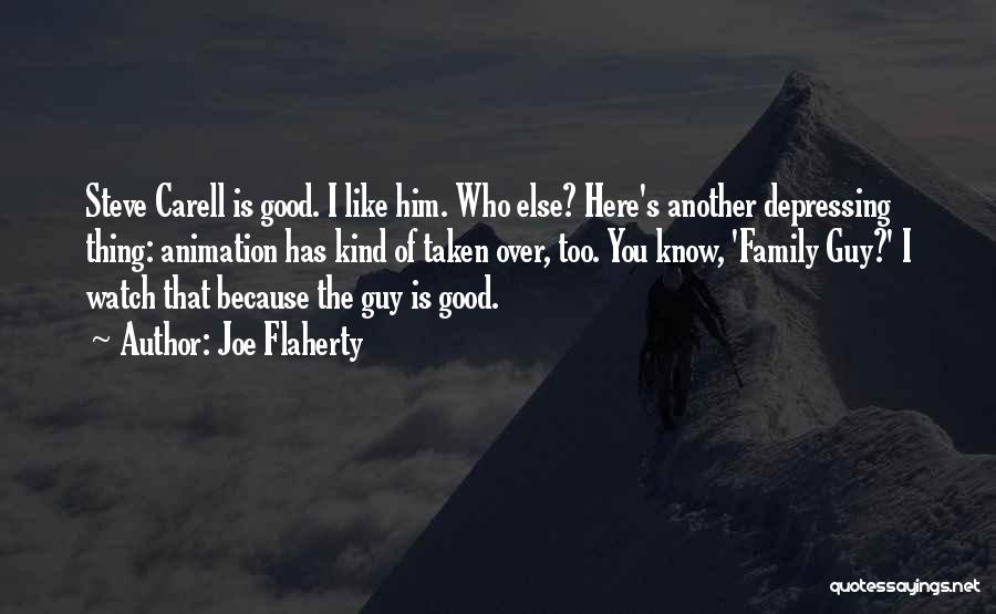 Joe Flaherty Quotes: Steve Carell Is Good. I Like Him. Who Else? Here's Another Depressing Thing: Animation Has Kind Of Taken Over, Too.