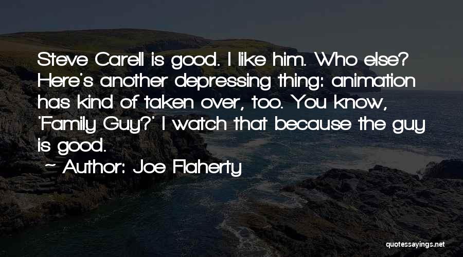 Joe Flaherty Quotes: Steve Carell Is Good. I Like Him. Who Else? Here's Another Depressing Thing: Animation Has Kind Of Taken Over, Too.