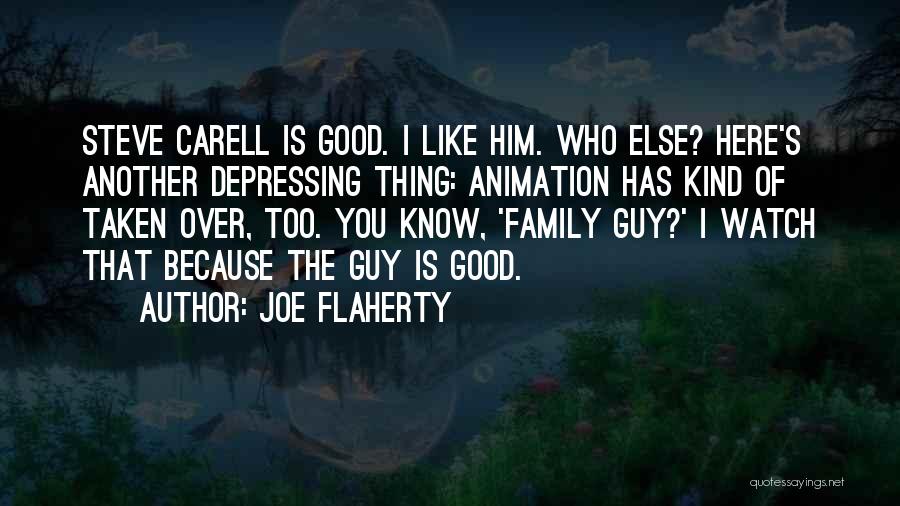 Joe Flaherty Quotes: Steve Carell Is Good. I Like Him. Who Else? Here's Another Depressing Thing: Animation Has Kind Of Taken Over, Too.