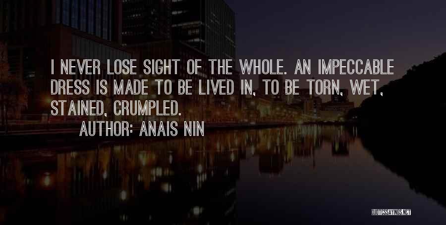 Anais Nin Quotes: I Never Lose Sight Of The Whole. An Impeccable Dress Is Made To Be Lived In, To Be Torn, Wet,