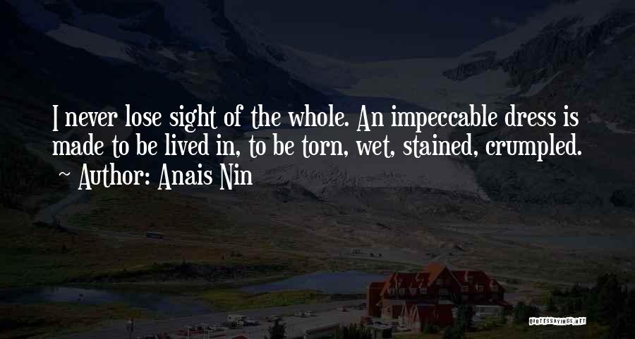 Anais Nin Quotes: I Never Lose Sight Of The Whole. An Impeccable Dress Is Made To Be Lived In, To Be Torn, Wet,