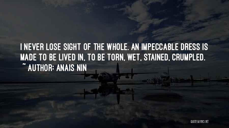 Anais Nin Quotes: I Never Lose Sight Of The Whole. An Impeccable Dress Is Made To Be Lived In, To Be Torn, Wet,