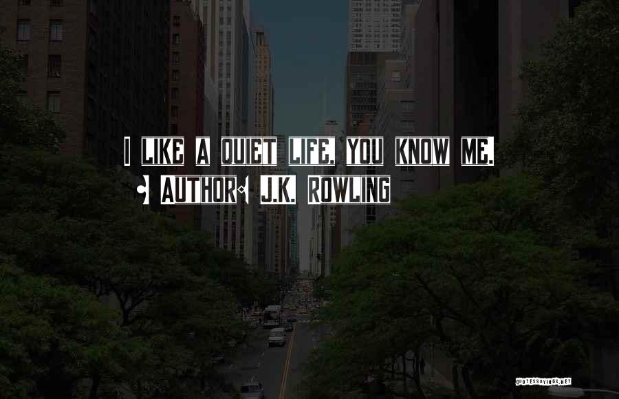 J.K. Rowling Quotes: I Like A Quiet Life, You Know Me.