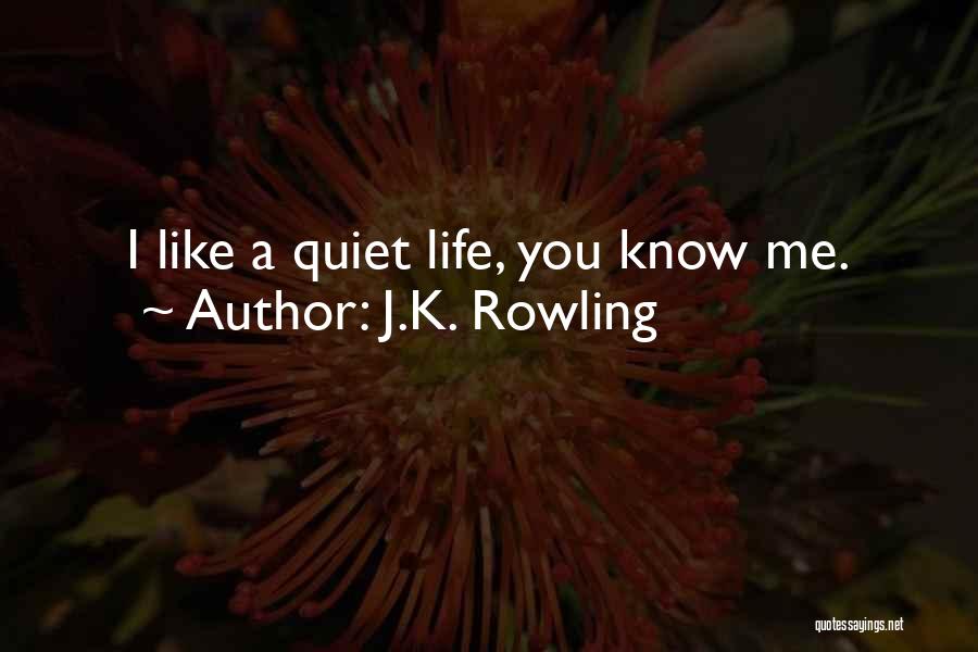 J.K. Rowling Quotes: I Like A Quiet Life, You Know Me.