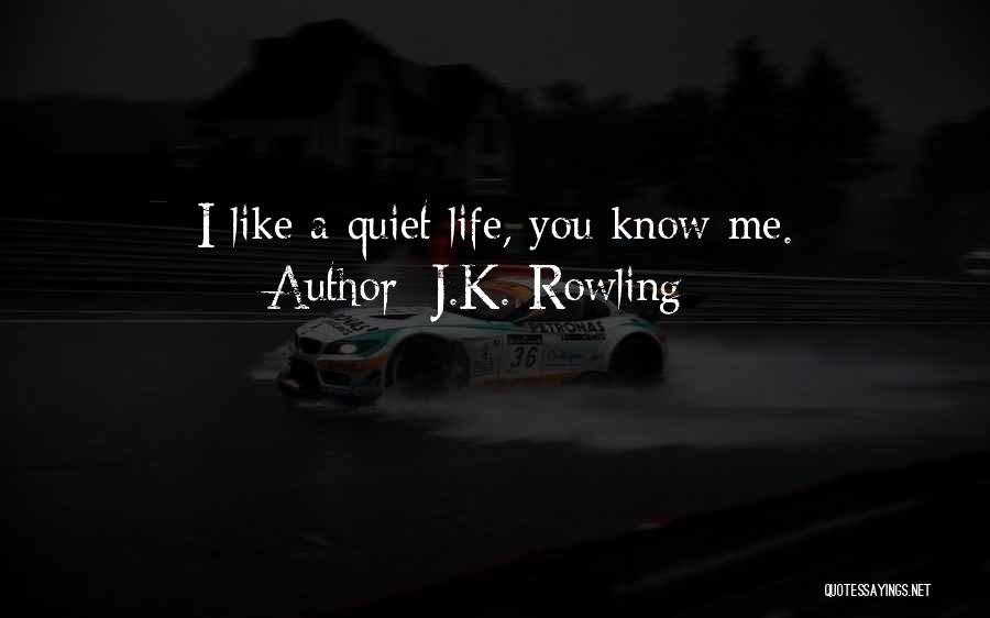 J.K. Rowling Quotes: I Like A Quiet Life, You Know Me.