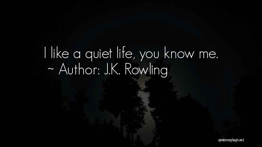 J.K. Rowling Quotes: I Like A Quiet Life, You Know Me.