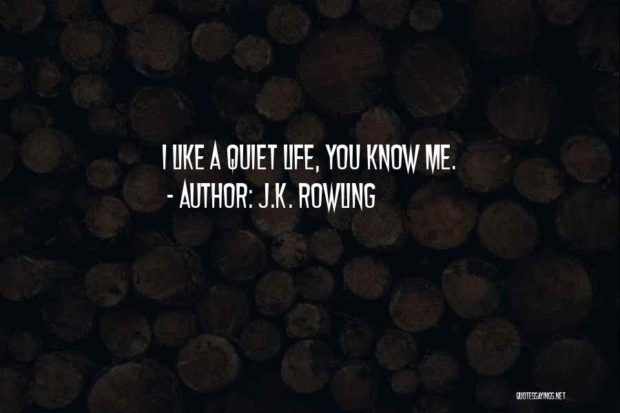 J.K. Rowling Quotes: I Like A Quiet Life, You Know Me.