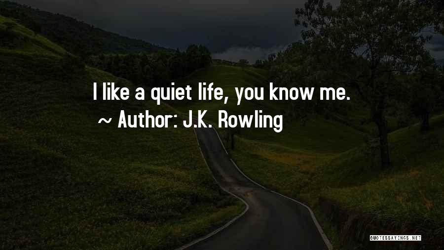 J.K. Rowling Quotes: I Like A Quiet Life, You Know Me.