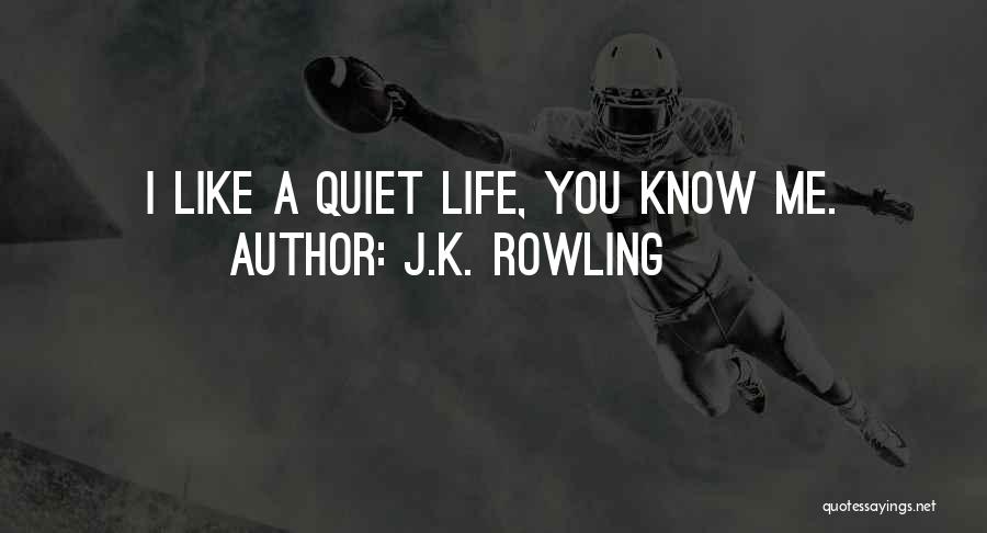 J.K. Rowling Quotes: I Like A Quiet Life, You Know Me.