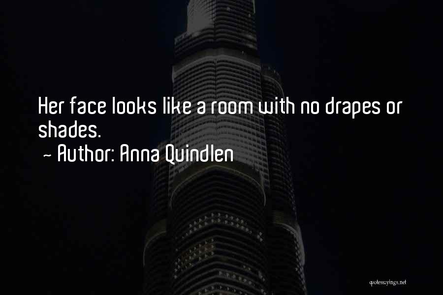Anna Quindlen Quotes: Her Face Looks Like A Room With No Drapes Or Shades.