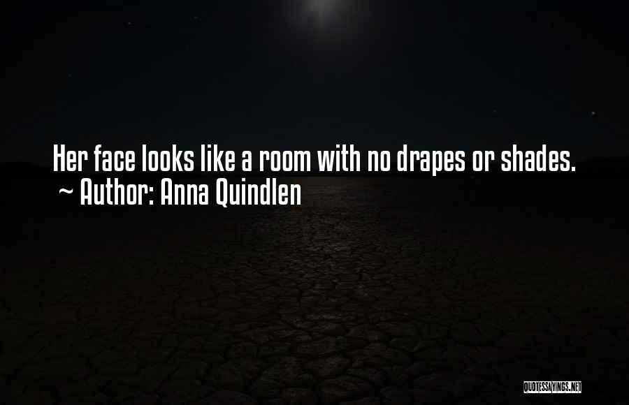 Anna Quindlen Quotes: Her Face Looks Like A Room With No Drapes Or Shades.