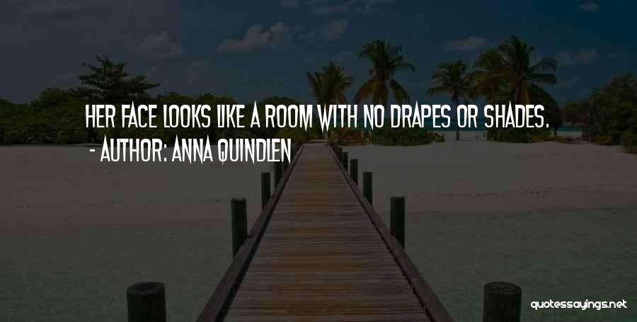 Anna Quindlen Quotes: Her Face Looks Like A Room With No Drapes Or Shades.